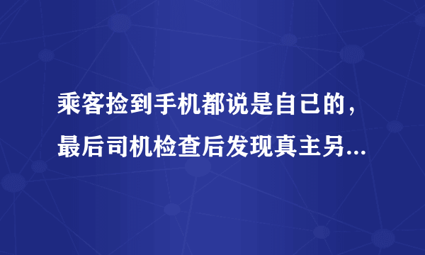 乘客捡到手机都说是自己的，最后司机检查后发现真主另有其人，你怎么看待此事？