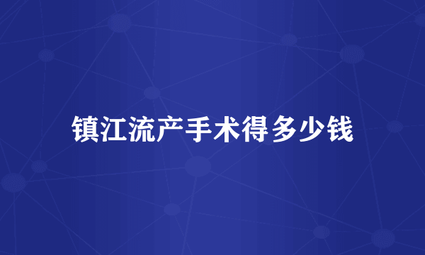 镇江流产手术得多少钱