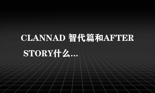 CLANNAD 智代篇和AFTER STORY什么时候播出?