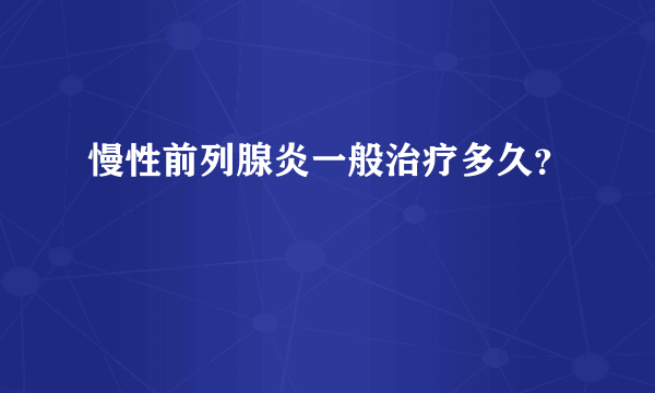 慢性前列腺炎一般治疗多久？