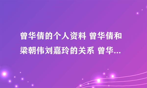 曾华倩的个人资料 曾华倩和梁朝伟刘嘉玲的关系 曾华倩的电视剧 曾华倩的微博 曾华倩的博客