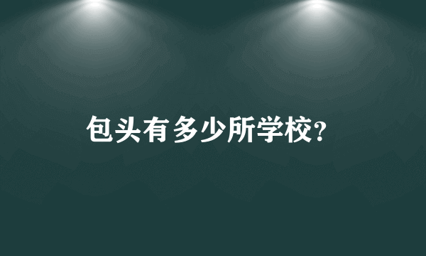 包头有多少所学校？