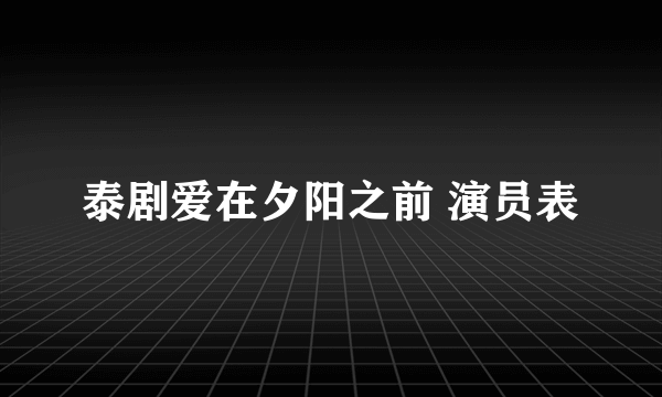 泰剧爱在夕阳之前 演员表