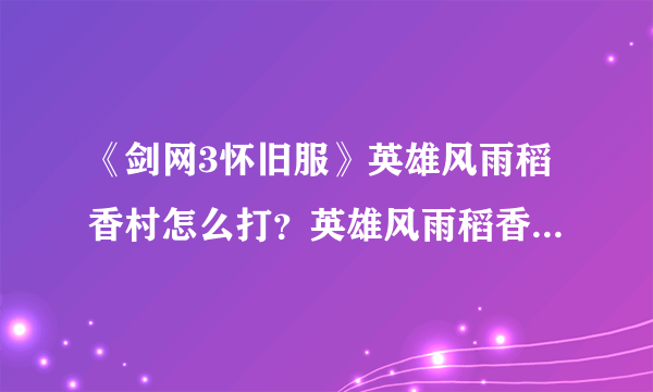 《剑网3怀旧服》英雄风雨稻香村怎么打？英雄风雨稻香村打法攻略