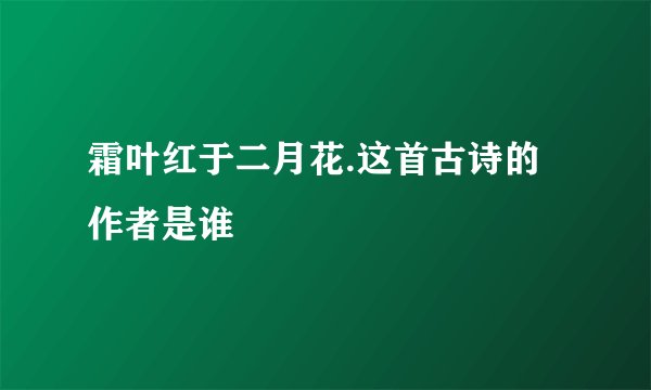 霜叶红于二月花.这首古诗的作者是谁