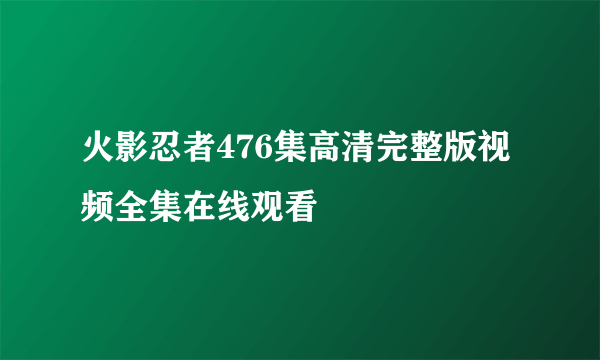 火影忍者476集高清完整版视频全集在线观看