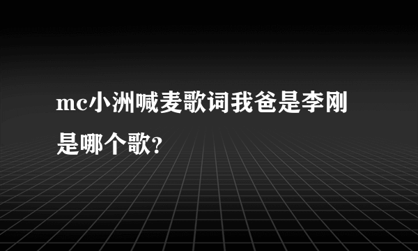 mc小洲喊麦歌词我爸是李刚是哪个歌？