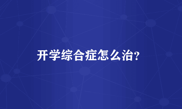 开学综合症怎么治？