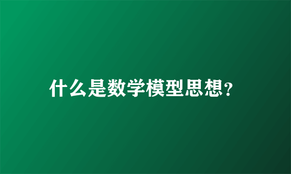 什么是数学模型思想？