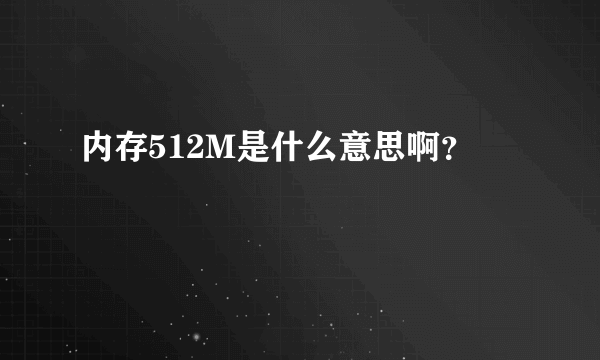 内存512M是什么意思啊？