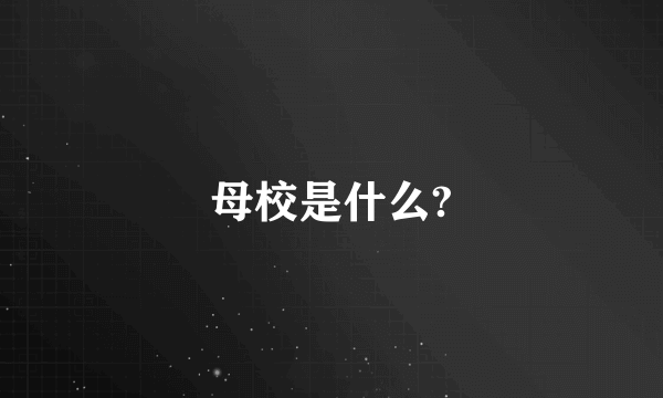 母校是什么?