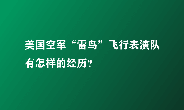 美国空军“雷鸟”飞行表演队有怎样的经历？