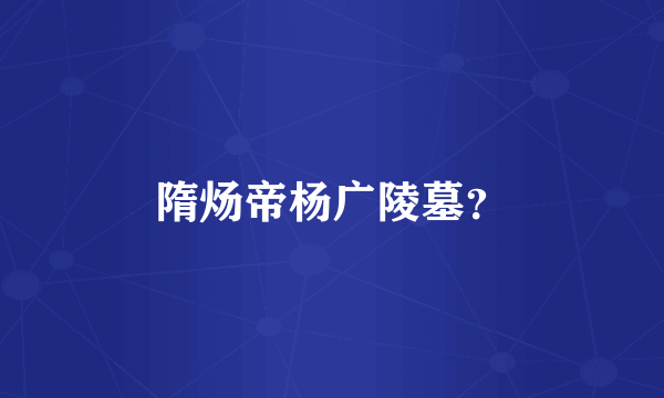 隋炀帝杨广陵墓？