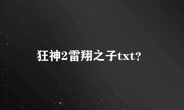 狂神2雷翔之子txt？