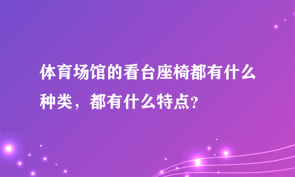 体育场馆的看台座椅都有什么种类，都有什么特点？