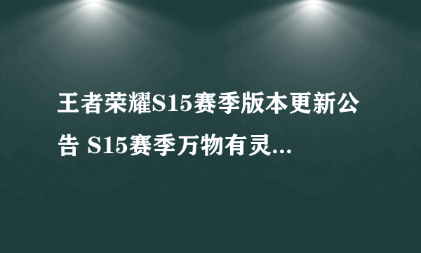 王者荣耀S15赛季版本更新公告 S15赛季万物有灵更新内容详解