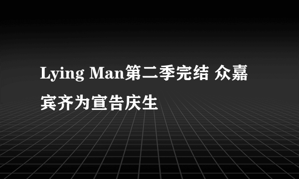 Lying Man第二季完结 众嘉宾齐为宣告庆生