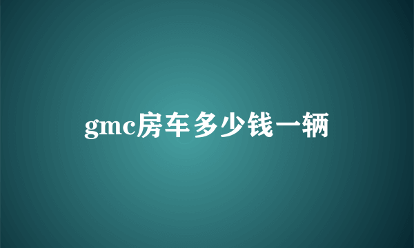 gmc房车多少钱一辆