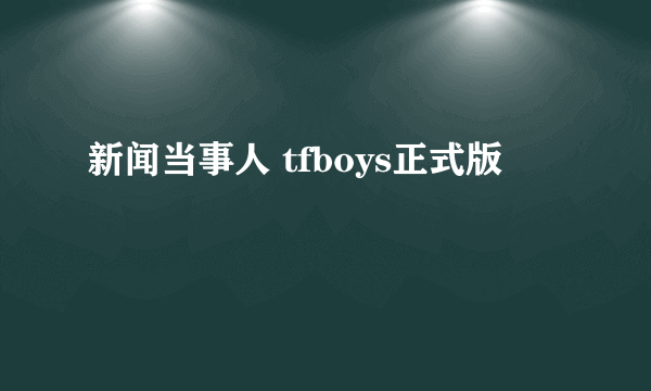 新闻当事人 tfboys正式版