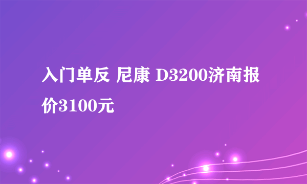 入门单反 尼康 D3200济南报价3100元