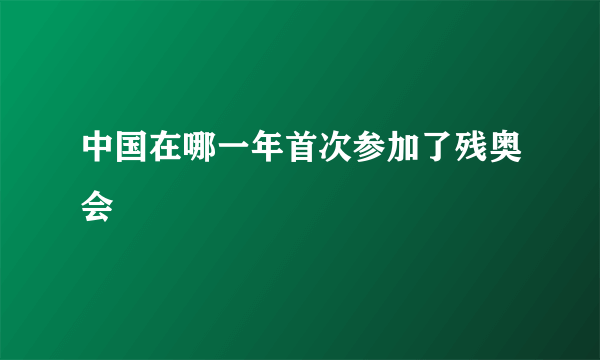 中国在哪一年首次参加了残奥会