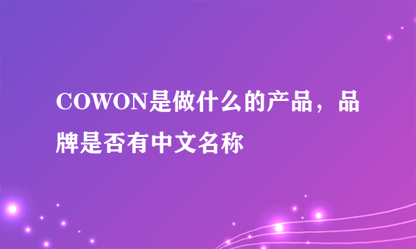 COWON是做什么的产品，品牌是否有中文名称