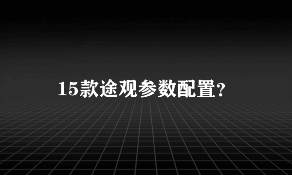 15款途观参数配置？