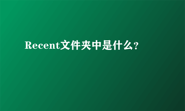 Recent文件夹中是什么？