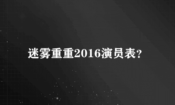 迷雾重重2016演员表？