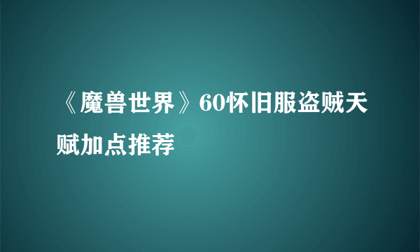 《魔兽世界》60怀旧服盗贼天赋加点推荐