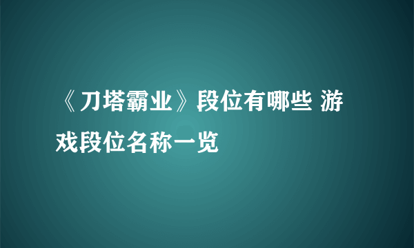 《刀塔霸业》段位有哪些 游戏段位名称一览