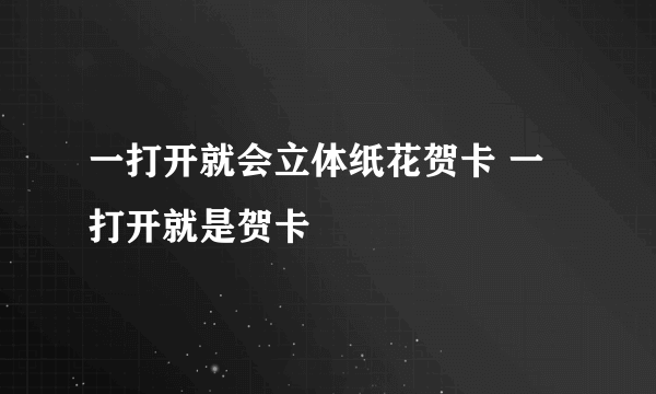 一打开就会立体纸花贺卡 一打开就是贺卡