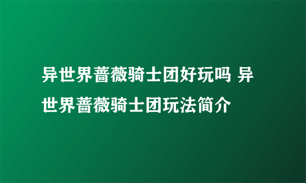 异世界蔷薇骑士团好玩吗 异世界蔷薇骑士团玩法简介