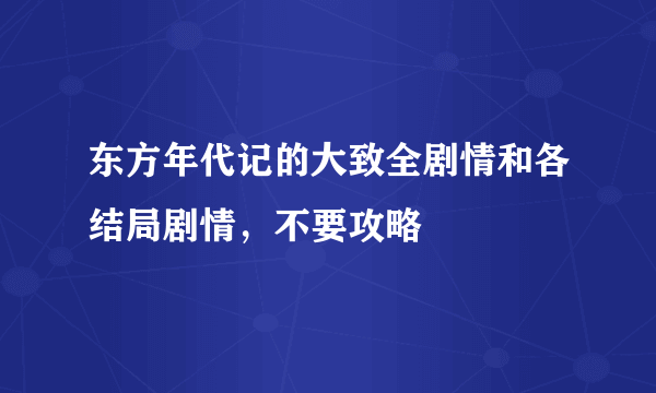 东方年代记的大致全剧情和各结局剧情，不要攻略