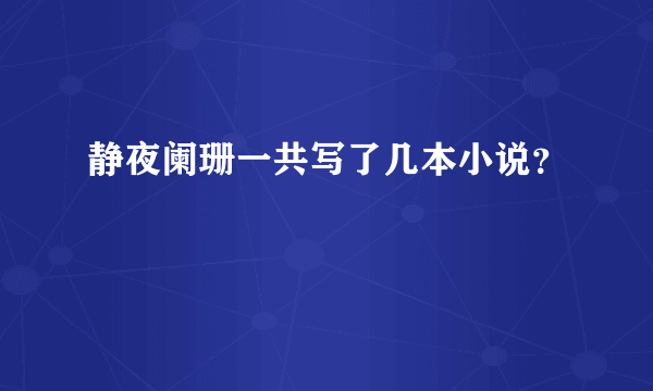 静夜阑珊一共写了几本小说？