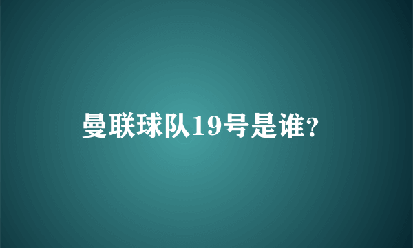 曼联球队19号是谁？