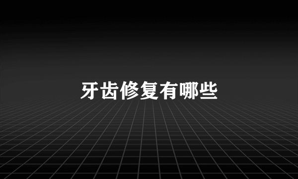 牙齿修复有哪些