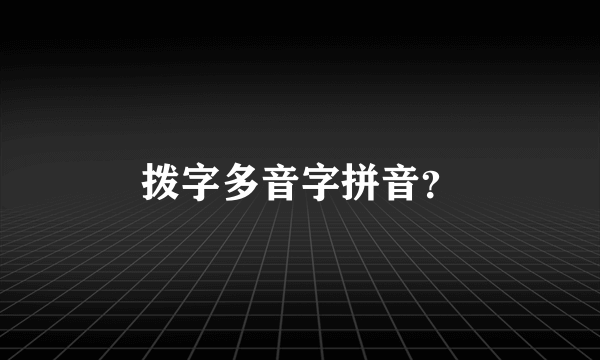 拨字多音字拼音？