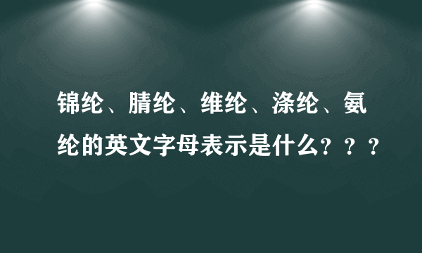 锦纶、腈纶、维纶、涤纶、氨纶的英文字母表示是什么？？？