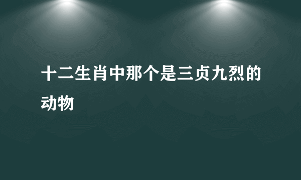 十二生肖中那个是三贞九烈的动物