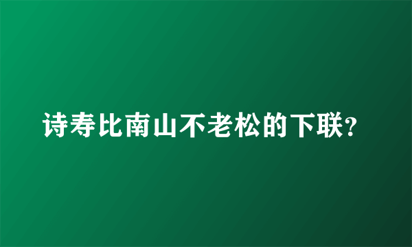 诗寿比南山不老松的下联？