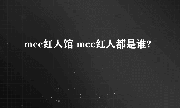 mcc红人馆 mcc红人都是谁?