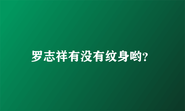 罗志祥有没有纹身哟？