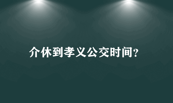 介休到孝义公交时间？