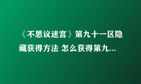 《不思议迷宫》第九十一区隐藏获得方法 怎么获得第九十一区隐藏