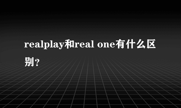 realplay和real one有什么区别？