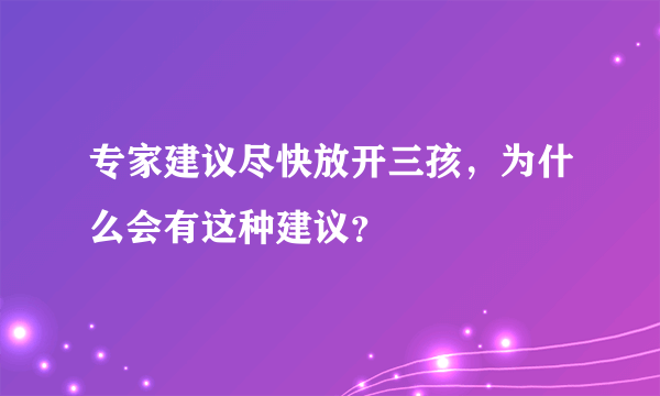 专家建议尽快放开三孩，为什么会有这种建议？