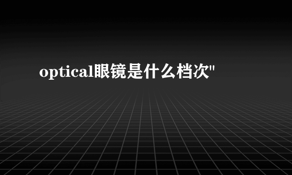 optical眼镜是什么档次