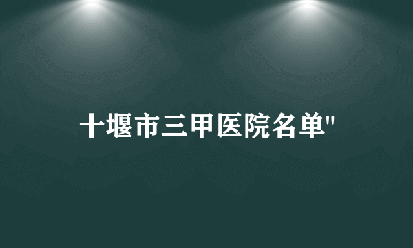 十堰市三甲医院名单