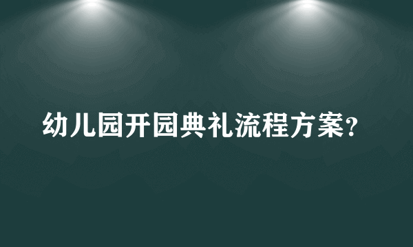 幼儿园开园典礼流程方案？